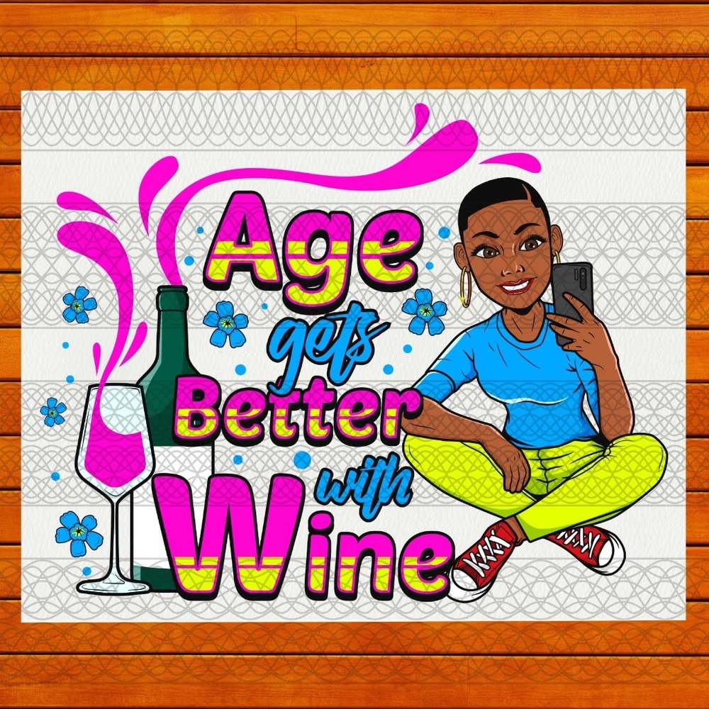 Age Gets Better With Wine - Ready To Press Transfer - Sublimation Transfers